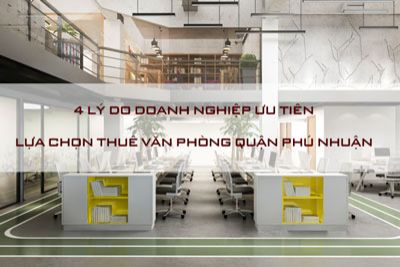 4 Lý do doanh nghiệp ưu tiên lựa chọn thuê văn phòng quận Phú Nhuận
